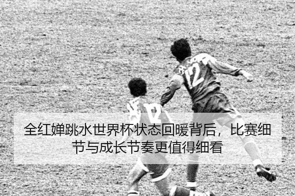 全红婵跳水世界杯状态回暖背后，比赛细节与成长节奏更值得细看